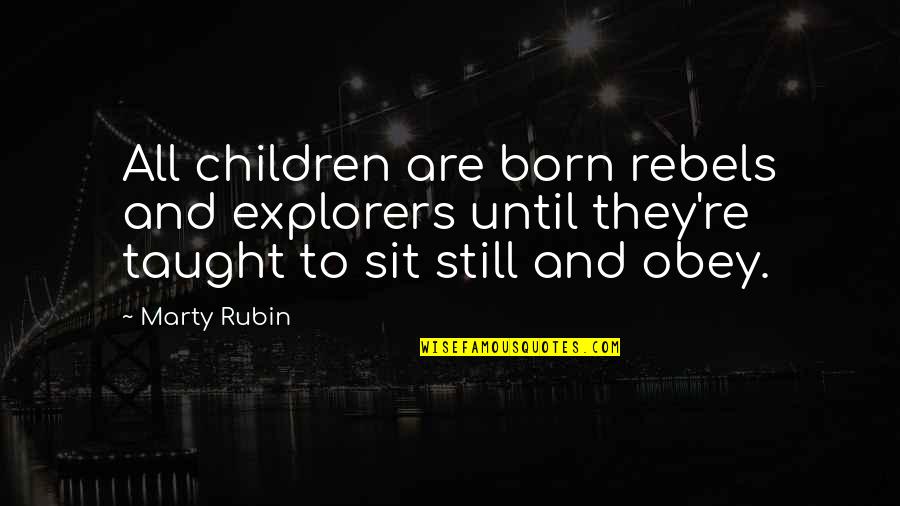 Frisson Wines Quotes By Marty Rubin: All children are born rebels and explorers until Frisson Wines Quotes By Marty Rubin: All children are born rebels and explorers until