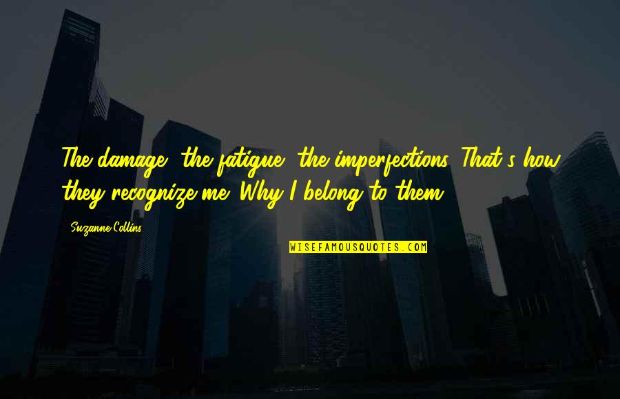 Frissonnement Quotes By Suzanne Collins: The damage, the fatigue, the imperfections. That's how