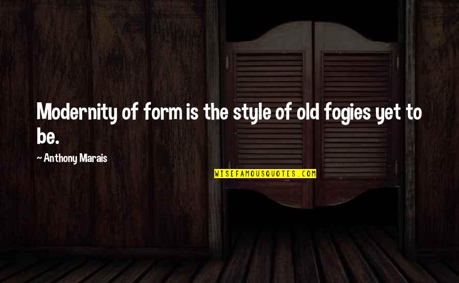 Frissons Afrikaans Quotes By Anthony Marais: Modernity of form is the style of old