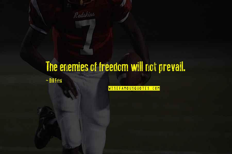 Frist Quotes By Bill Frist: The enemies of freedom will not prevail. Frist Quotes By Bill Frist: The enemies of freedom will not prevail.