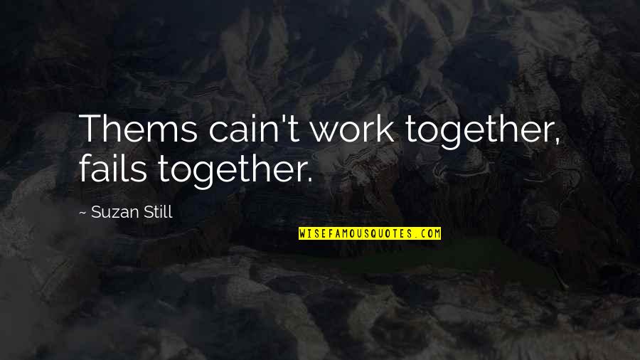 Friston House Quotes By Suzan Still: Thems cain't work together, fails together.