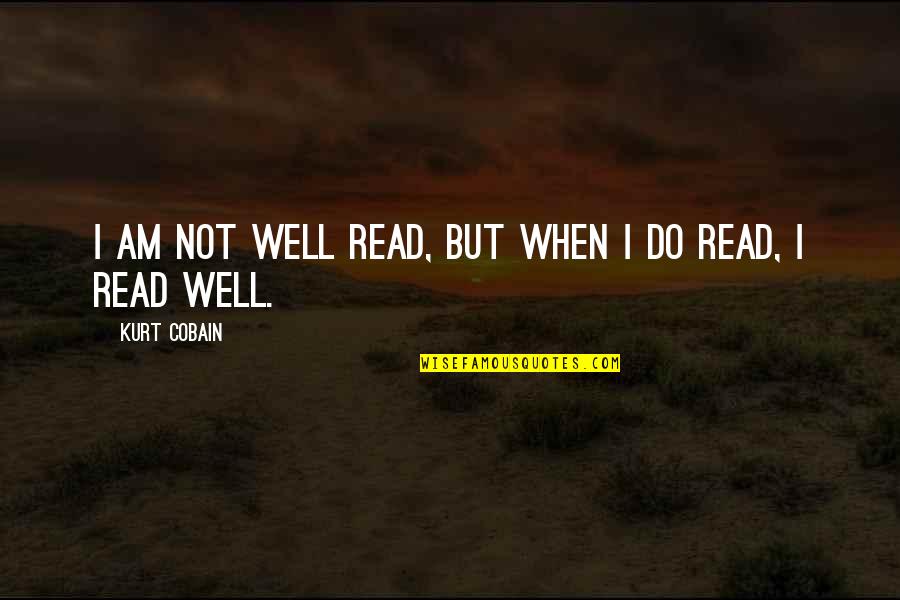 Friston Suffolk Quotes By Kurt Cobain: I am not well read, but when I Friston Suffolk Quotes By Kurt Cobain: I am not well read, but when I