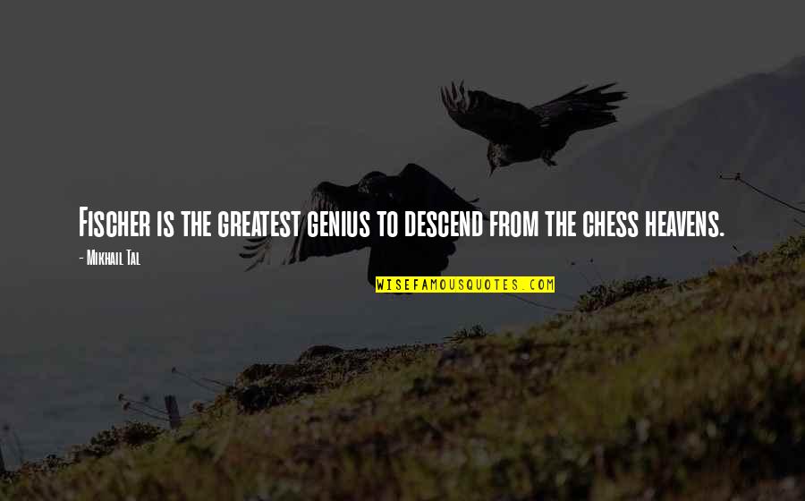 Friston Suffolk Quotes By Mikhail Tal: Fischer is the greatest genius to descend from