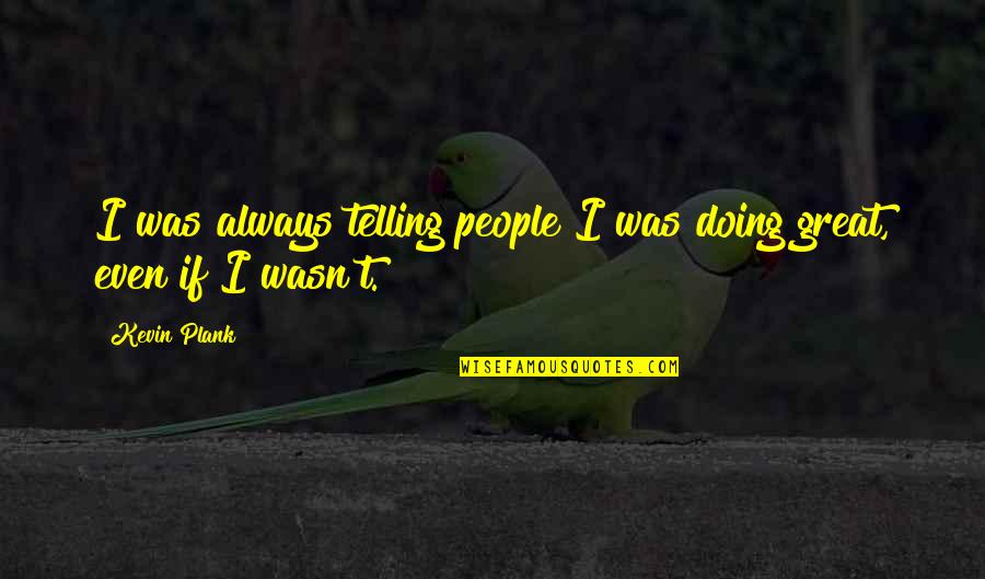 Friswell Hudson Quotes By Kevin Plank: I was always telling people I was doing