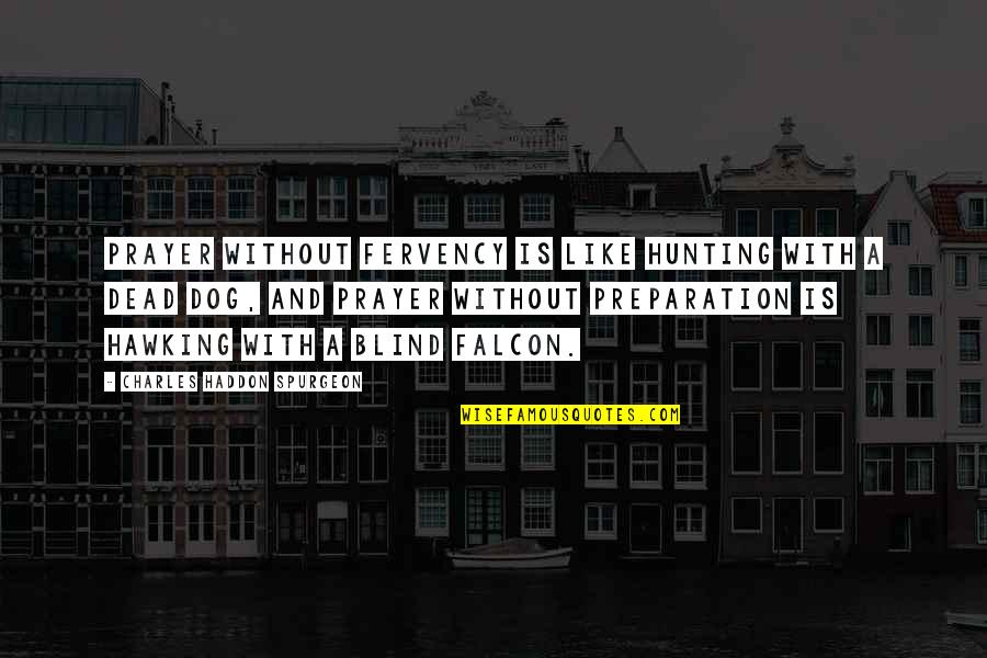 Fritando Batata Quotes By Charles Haddon Spurgeon: Prayer without fervency is like hunting with a Fritando Batata Quotes By Charles Haddon Spurgeon: Prayer without fervency is like hunting with a