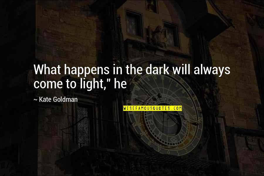 Fritando Rave Quotes By Kate Goldman: What happens in the dark will always come Fritando Rave Quotes By Kate Goldman: What happens in the dark will always come