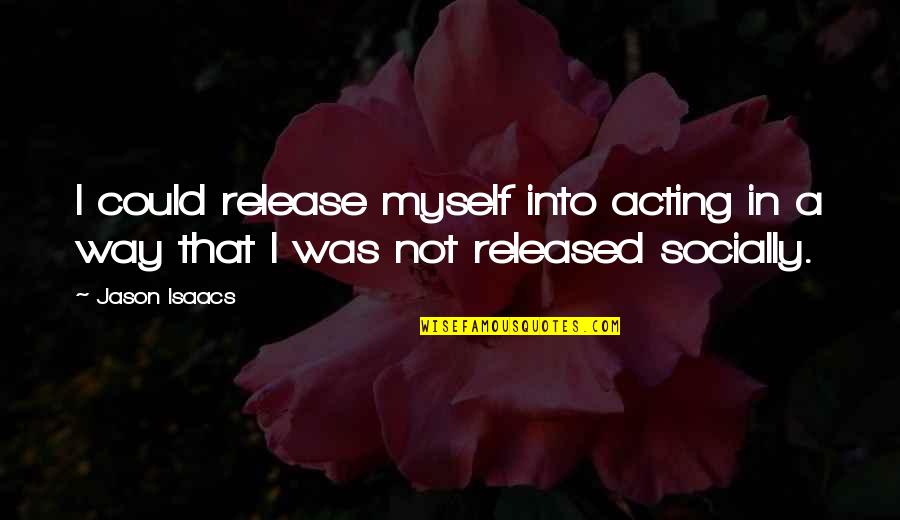 Fritcher Opera Quotes By Jason Isaacs: I could release myself into acting in a