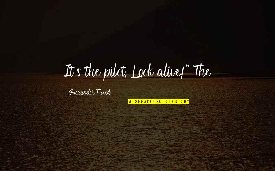 Fritchie Farms Quotes By Alexander Freed: It's the pilot. Look alive!" The Fritchie Farms Quotes By Alexander Freed: It's the pilot. Look alive!" The