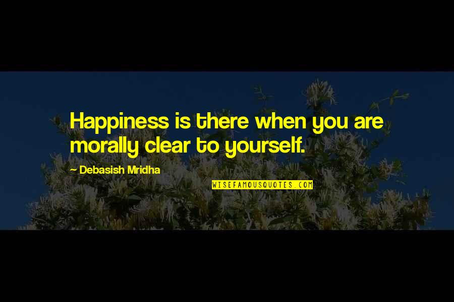Fritchie Farms Quotes By Debasish Mridha: Happiness is there when you are morally clear Fritchie Farms Quotes By Debasish Mridha: Happiness is there when you are morally clear