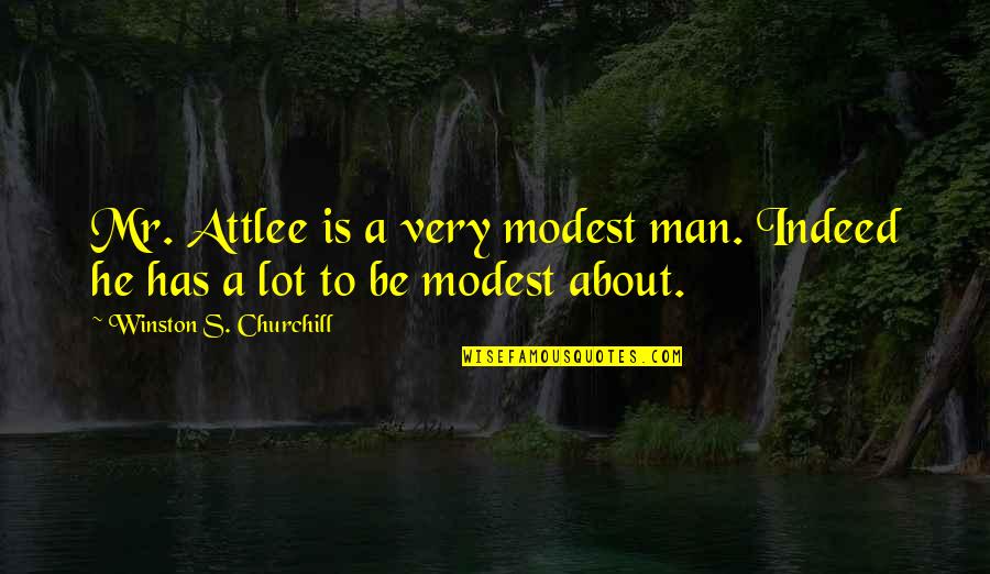 Fritchie Touring Quotes By Winston S. Churchill: Mr. Attlee is a very modest man. Indeed Fritchie Touring Quotes By Winston S. Churchill: Mr. Attlee is a very modest man. Indeed