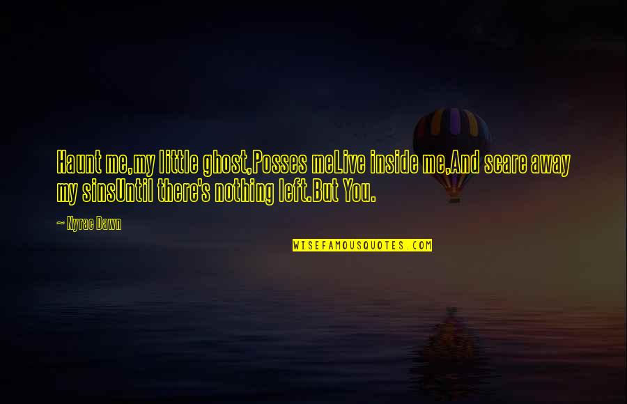 Fritella Quotes By Nyrae Dawn: Haunt me,my little ghost,Posses meLive inside me,And scare Fritella Quotes By Nyrae Dawn: Haunt me,my little ghost,Posses meLive inside me,And scare
