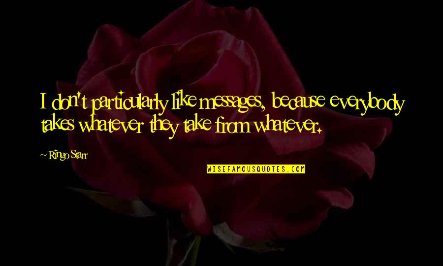 Frites Maison Quotes By Ringo Starr: I don't particularly like messages, because everybody takes