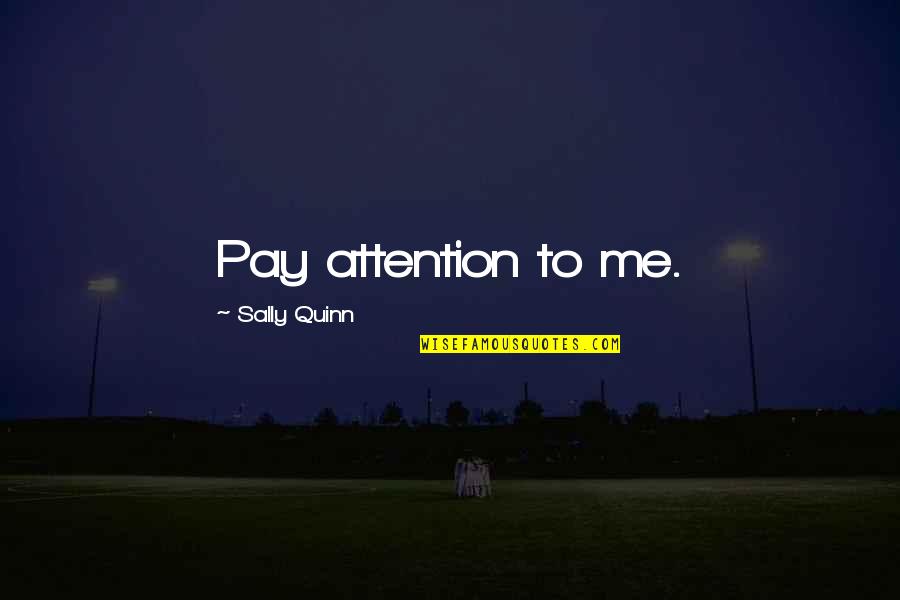 Frites Maison Quotes By Sally Quinn: Pay attention to me.