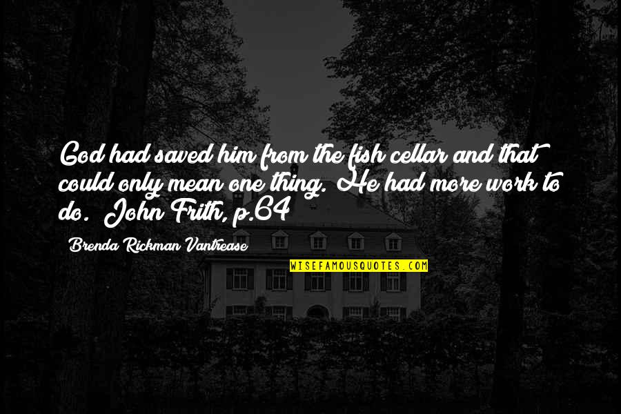 Frith Quotes By Brenda Rickman Vantrease: God had saved him from the fish cellar Frith Quotes By Brenda Rickman Vantrease: God had saved him from the fish cellar