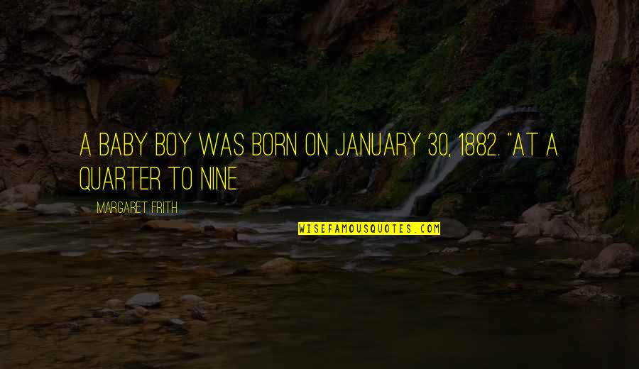 Frith Quotes By Margaret Frith: a baby boy was born on January 30, Frith Quotes By Margaret Frith: a baby boy was born on January 30,