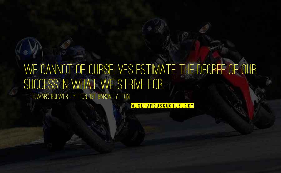 Frithulf Quotes By Edward Bulwer-Lytton, 1st Baron Lytton: We cannot of ourselves estimate the degree of Frithulf Quotes By Edward Bulwer-Lytton, 1st Baron Lytton: We cannot of ourselves estimate the degree of