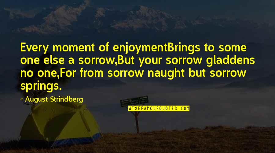 Fritillaries Quotes By August Strindberg: Every moment of enjoymentBrings to some one else