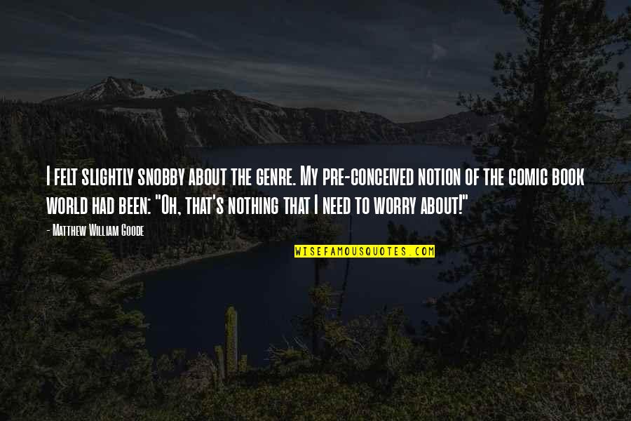 Fritiof Billquist Quotes By Matthew William Goode: I felt slightly snobby about the genre. My