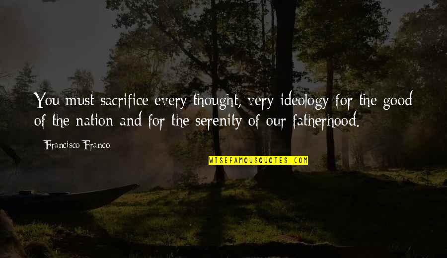 Fritiof Fryxell Quotes By Francisco Franco: You must sacrifice every thought, very ideology for