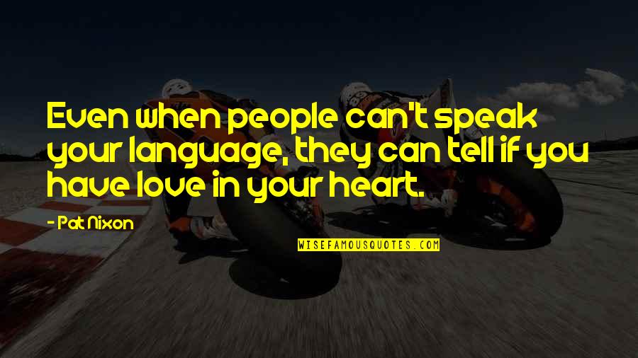 Fritiof I Arkadien Quotes By Pat Nixon: Even when people can't speak your language, they Fritiof I Arkadien Quotes By Pat Nixon: Even when people can't speak your language, they