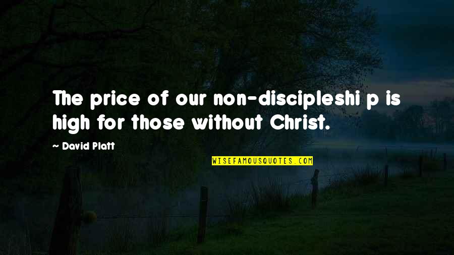 Fritjof Capra Quotes By David Platt: The price of our non-discipleshi p is high
