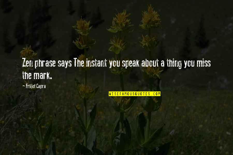 Fritjof Capra Quotes By Fritjof Capra: Zen phrase says The instant you speak about