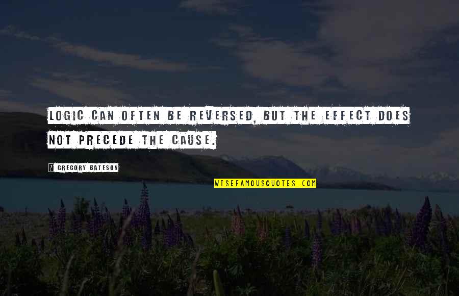 Fritjof Capra Quotes By Gregory Bateson: Logic can often be reversed, but the effect Fritjof Capra Quotes By Gregory Bateson: Logic can often be reversed, but the effect