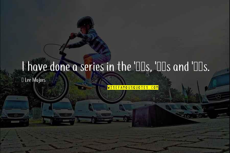 Fritjof Capra Quotes By Lee Majors: I have done a series in the '60s, Fritjof Capra Quotes By Lee Majors: I have done a series in the '60s,