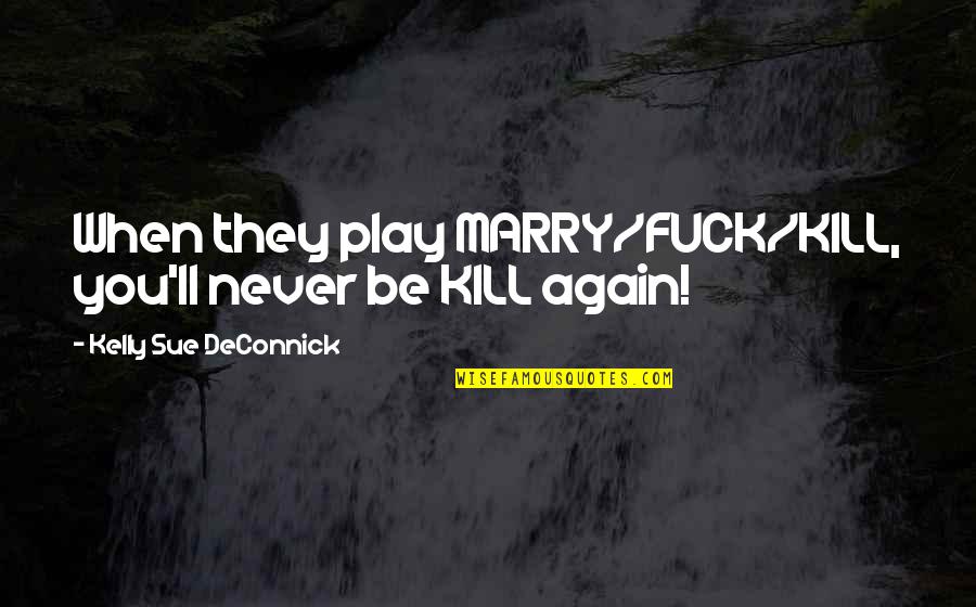 Fritos Quotes By Kelly Sue DeConnick: When they play MARRY/FUCK/KILL, you'll never be KILL Fritos Quotes By Kelly Sue DeConnick: When they play MARRY/FUCK/KILL, you'll never be KILL