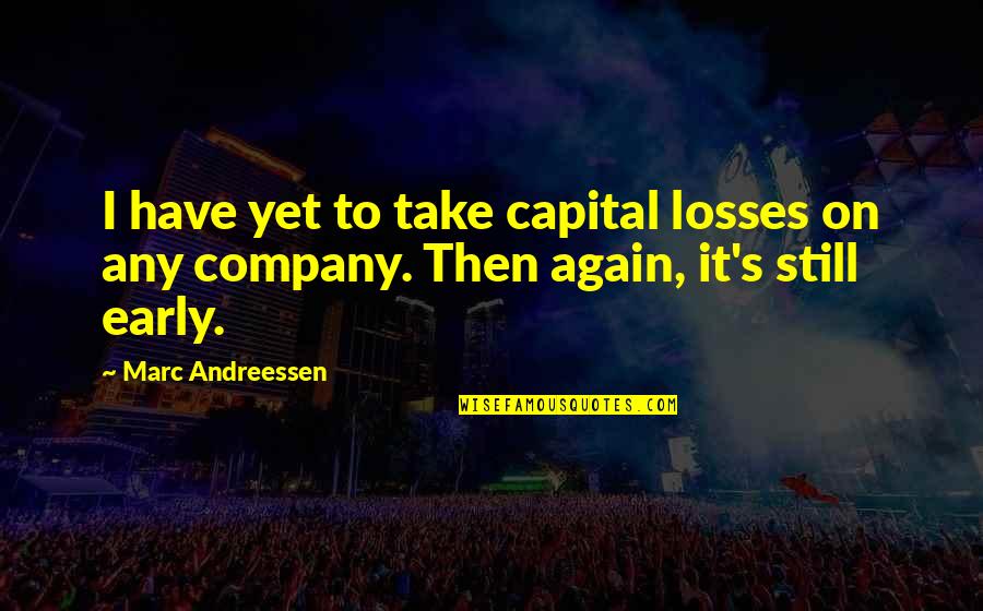 Frittelli Garrick Quotes By Marc Andreessen: I have yet to take capital losses on