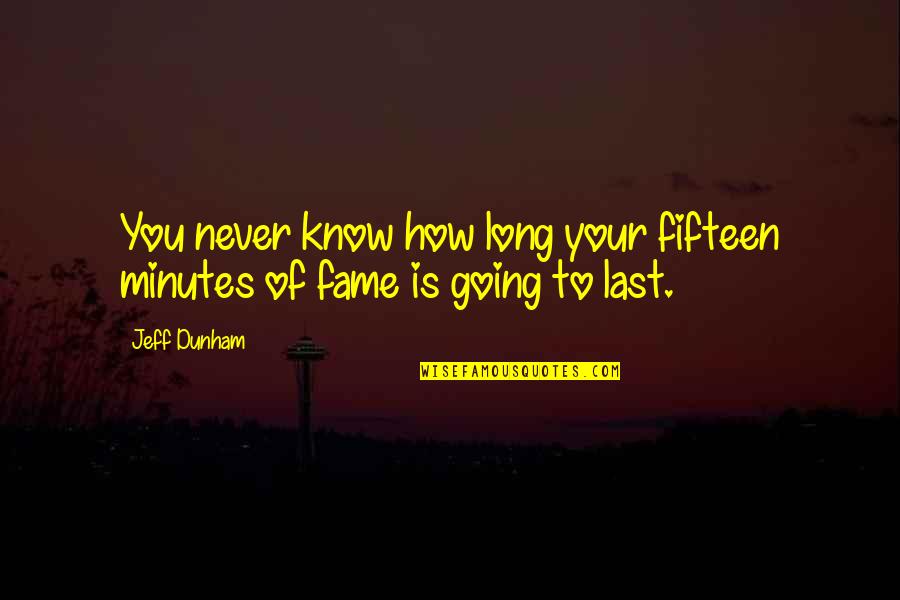 Frittered Garlic Chicken Quotes By Jeff Dunham: You never know how long your fifteen minutes