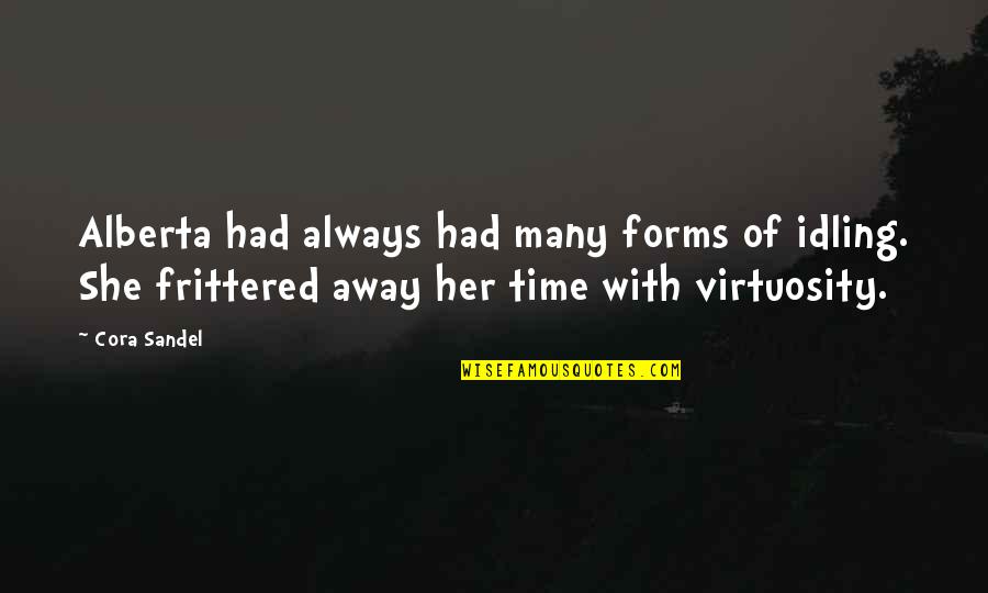 Frittered Out Quotes By Cora Sandel: Alberta had always had many forms of idling. Frittered Out Quotes By Cora Sandel: Alberta had always had many forms of idling.