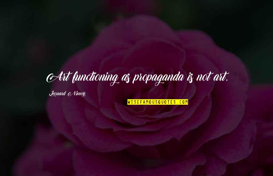 Frittered Out Quotes By Leonard Nimoy: Art functioning as propaganda is not art. Frittered Out Quotes By Leonard Nimoy: Art functioning as propaganda is not art.