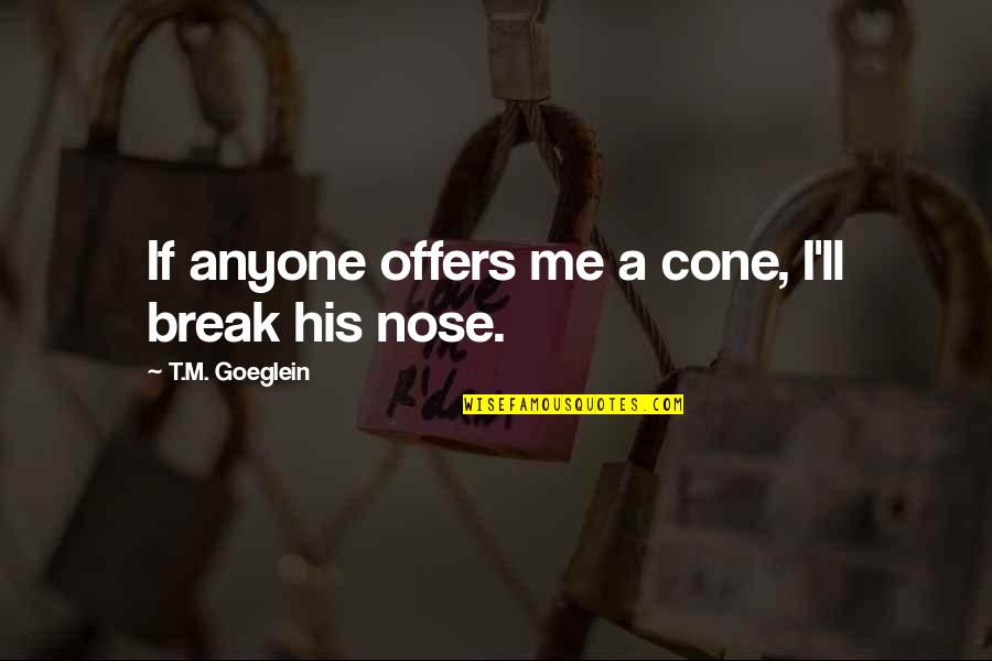 Frittered Out Quotes By T.M. Goeglein: If anyone offers me a cone, I'll break Frittered Out Quotes By T.M. Goeglein: If anyone offers me a cone, I'll break