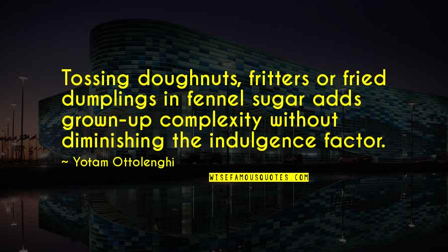 Fritters Quotes By Yotam Ottolenghi: Tossing doughnuts, fritters or fried dumplings in fennel Fritters Quotes By Yotam Ottolenghi: Tossing doughnuts, fritters or fried dumplings in fennel