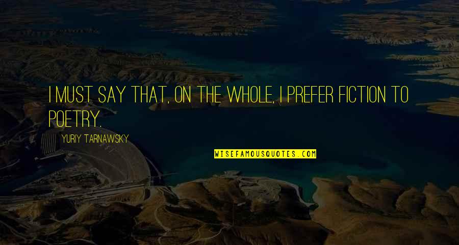 Fritters Quotes By Yuriy Tarnawsky: I must say that, on the whole, I Fritters Quotes By Yuriy Tarnawsky: I must say that, on the whole, I