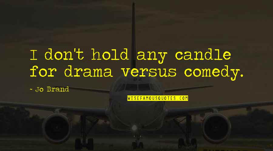 Frittz Rpm Quotes By Jo Brand: I don't hold any candle for drama versus