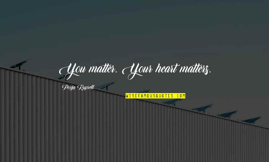 Fritz Crisler Quotes By Pooja Ruprell: You matter. Your heart matters.