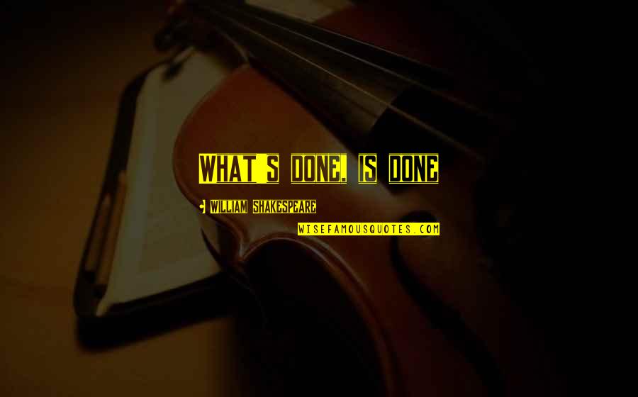 Fritz Hansen Quotes By William Shakespeare: What's done, is done