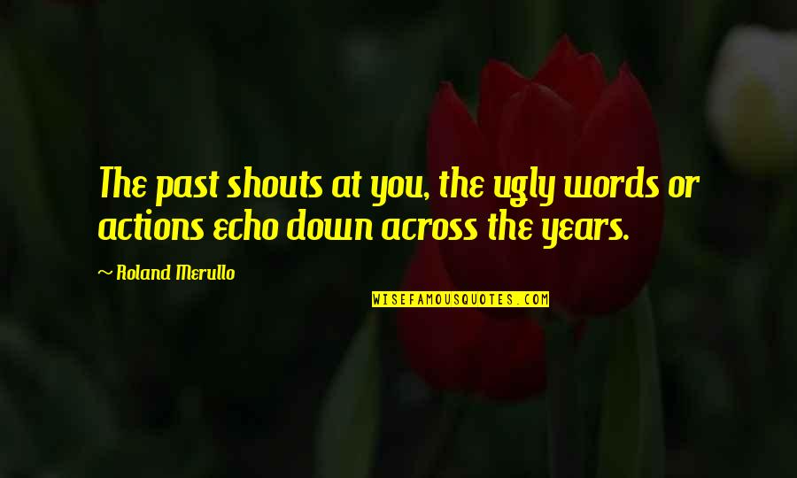 Fritz Houtermans Quotes By Roland Merullo: The past shouts at you, the ugly words