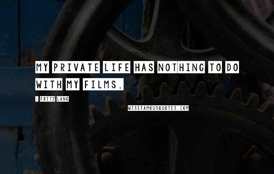Fritz Lang quotes: My private life has nothing to do with my films.