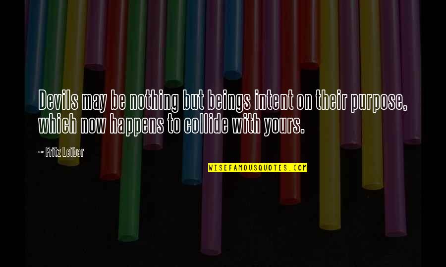 Fritz Leiber Quotes By Fritz Leiber: Devils may be nothing but beings intent on Fritz Leiber Quotes By Fritz Leiber: Devils may be nothing but beings intent on