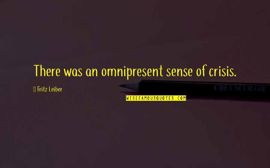 Fritz Leiber Quotes By Fritz Leiber: There was an omnipresent sense of crisis. Fritz Leiber Quotes By Fritz Leiber: There was an omnipresent sense of crisis.