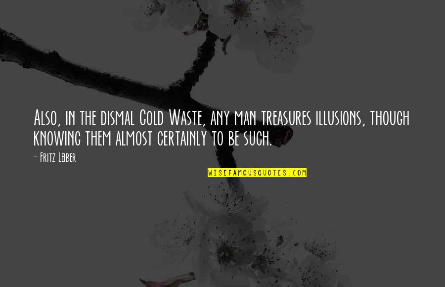 Fritz Leiber Quotes By Fritz Leiber: Also, in the dismal Cold Waste, any man Fritz Leiber Quotes By Fritz Leiber: Also, in the dismal Cold Waste, any man