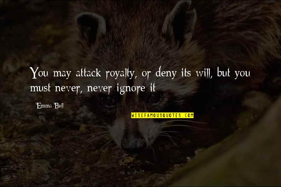 Fritz Pollard Quotes By Emma Bull: You may attack royalty, or deny its will,