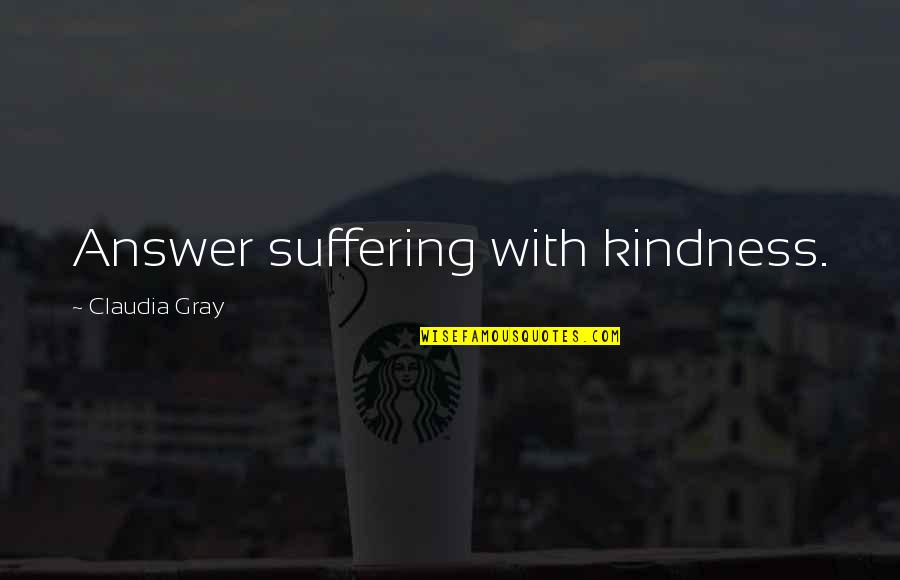 Fritz Redl Quotes By Claudia Gray: Answer suffering with kindness.