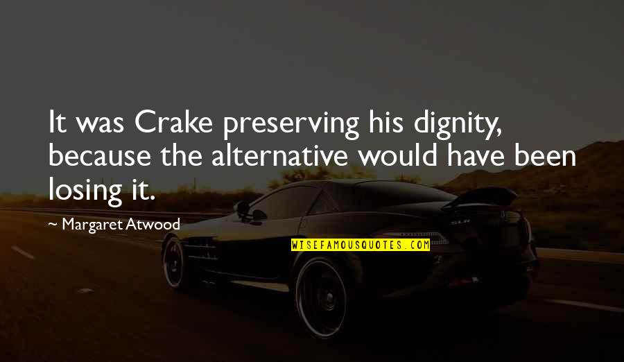 Fritz Redl Quotes By Margaret Atwood: It was Crake preserving his dignity, because the