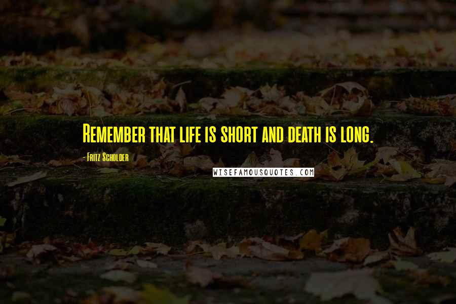 Fritz Scholder quotes: Remember that life is short and death is long.