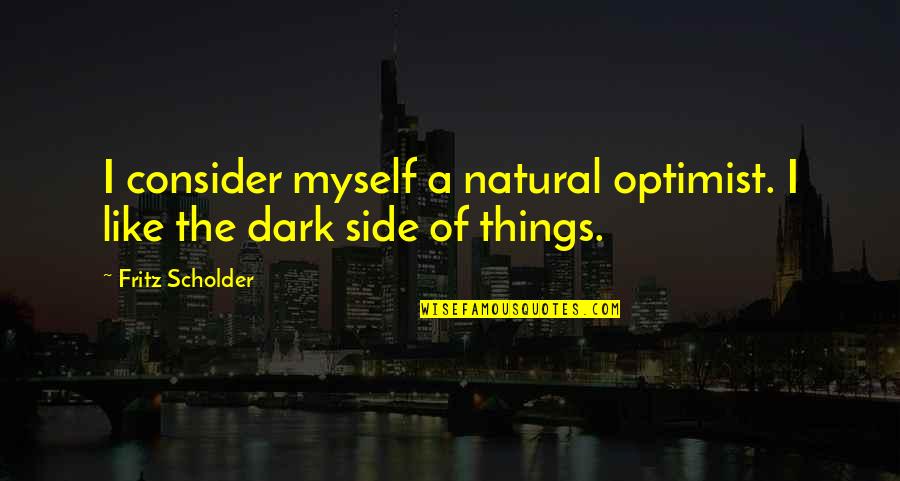 Fritz Scholder Quotes By Fritz Scholder: I consider myself a natural optimist. I like