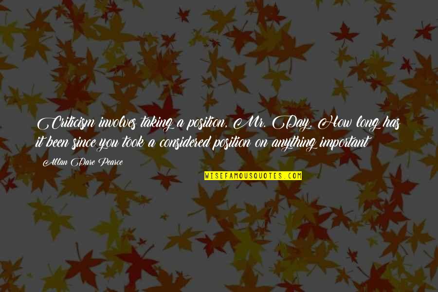 Fritz Wendel Quotes By Allan Dare Pearce: Criticism involves taking a position, Mr. Day. How Fritz Wendel Quotes By Allan Dare Pearce: Criticism involves taking a position, Mr. Day. How